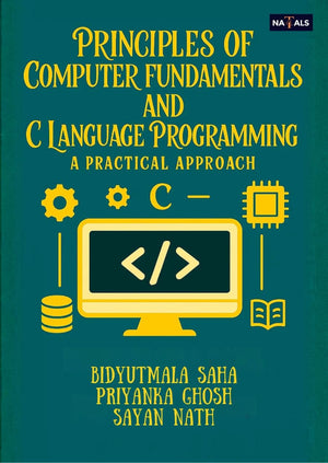 Principles of Computer Fundamentals and C Language Programming : A Practical Approach