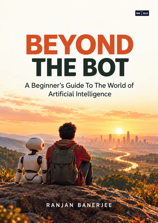 Beyond the Bot: A Beginner's Guide To The World of Artificial Intelligence